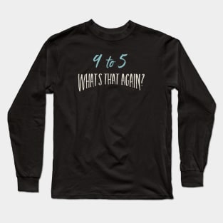 9 to 5 What's That Again Long Sleeve T-Shirt